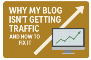 Why My Blog Isn’t Getting Traffic (And How to Fix It)